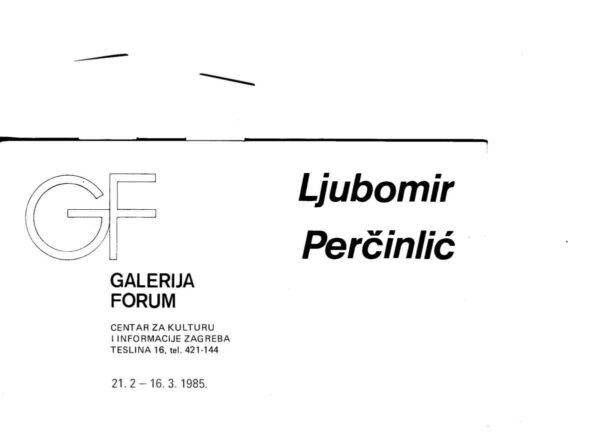 galerija forum: ljubomir perčinlić, 21.2 - 16.03. 1985.
