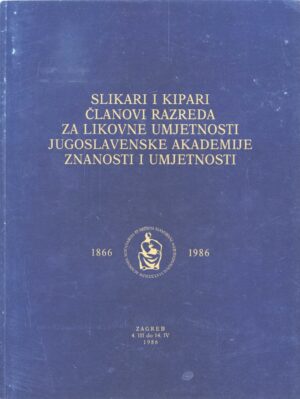 slikari i kipari članovi razreda za likovne umjetnosti jugoslavenske akademije znanosti i umjetnosti 1986