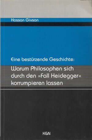 hassan givsan: eine bestürzende geschichte: warum philosophen sich durch den "fall heidegger" korrumpieren lassen