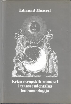 edmund husserl: kriza europskih znanosti i transcendentalna fenomenologija (uvod u fenomenološku filozofiju)