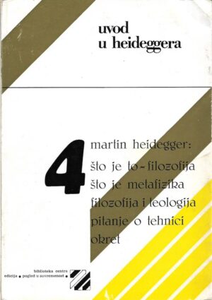 martin heidegger: uvod u heideggera (Što je to filozofija, Što je metafizika, filozofija i teologija, pitanje o tehnici, okret)