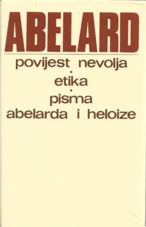 peter abelard: povijest nevolja / etika / pisma abelarda i heloize