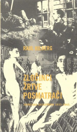 raul hilberg: zločinci, žrtve, posmatrači (jevrejska katastrofa 1933-1945.)