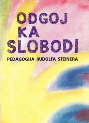 frans carlgren: odgoj ka slobodi (pedagogija rudolfa steinera - slike i izvješća iz međunarodnog pokreta waldorfskih škola)
