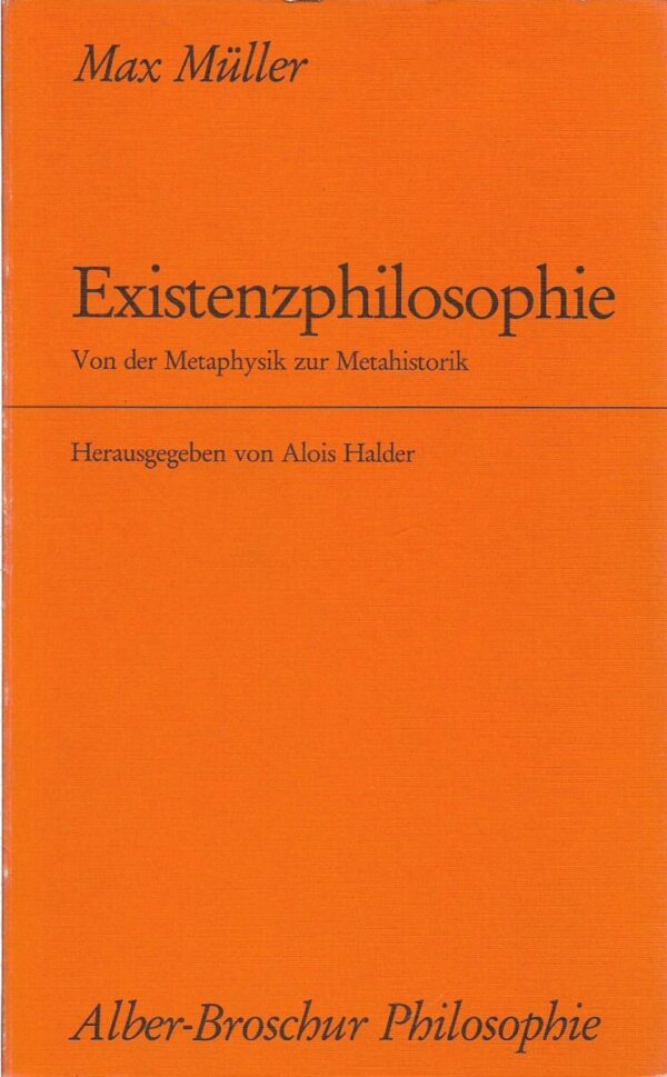 max müller: existenzphilosophie (von der metaphysik zur metahistorik)