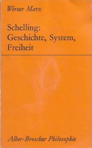 werner marx: schelling: geschichte, system, freiheit