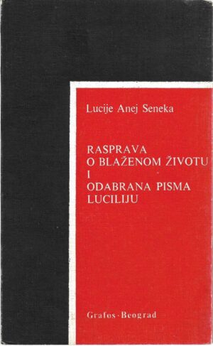 seneka: rasprava o blaženom životu i odabrana pisma luciliju