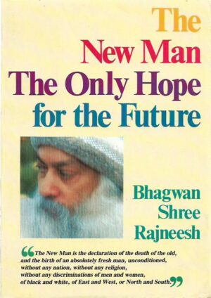 bhagwan shree rajneesh (osho): the new man - the only hope for the future
