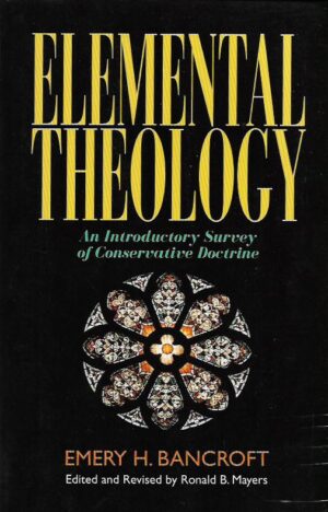 emery h. bancroft: elemental theology (an introductory survey of conservative doctrine)