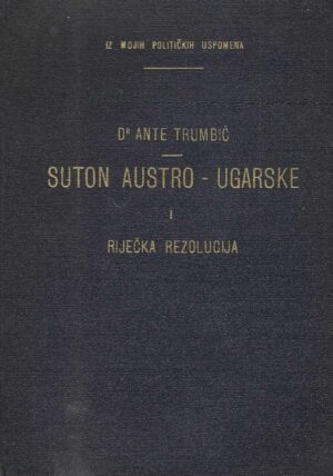 Ante Trumbić: Suton Austro-Ugarske i Riječka rezolucija (s potpisom autora)