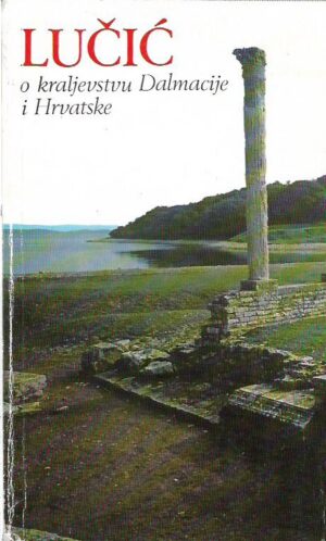ivan lučić: o kraljevstvu dalmacije i hrvatske