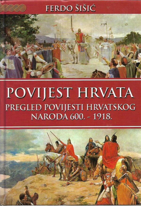 ferdo Šišić: povijest hrvata - pregled povijesti hrvatskog naroda 600.-1918.