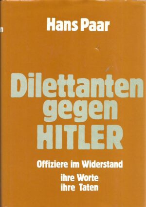 hans paar: dilettanten gegen hitler, offiziere im widerstand, ihre worte, ihre taten