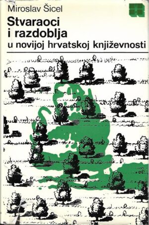 miroslav Šicel: stvaraoci i razdoblja u novijoj hrvatskoj književnosti
