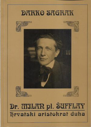 darko sagrak: dr. milan pl. Šufflay - hrvatski aristokrat duha - s potpisom darka sagraka