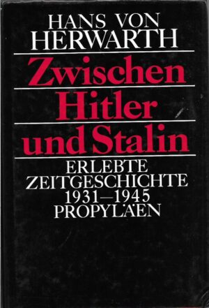 hans von herwarth: zwischen hitler und stalin, erlebte zeitgeschichte 1931-1945