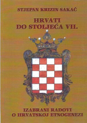 stjepan krizin sakač: hrvati do stoljeća vii., izabrani radovi o hrvatskoj etnogenezi