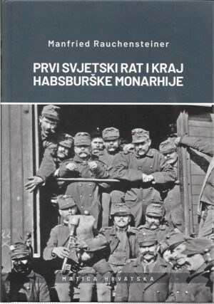 manfred rauchensteiner: prvi svjetski rat i kraj habsburške monarhije