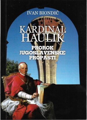 ivan biondić: kardinal haulik - prorok jugoslavenske propasti