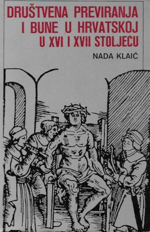 nada klaić: društvena previranja i bune u hrvatskoj u xvi i xvii stoljeću