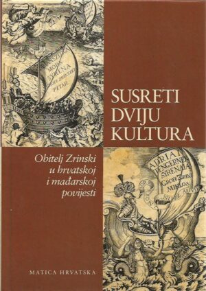 romana horvat (ur.): susreti dviju kultura, obitelj zrinski u hrvatskoj i mađarskoj povijesti