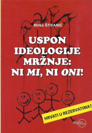mirko Štefanić: uspon ideologije mržnje : ni mi, ni oni! hrvati u rezervatima?