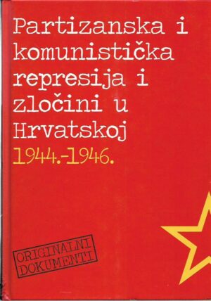 mate rupić (ur.): partizanska i komunistička represija i zločini u hrvatskoj 1944-1946. (dokumenti)