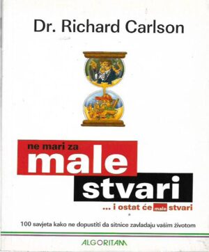 dr. richard carlson: ne mari za male stvari... i ostat će male stvari