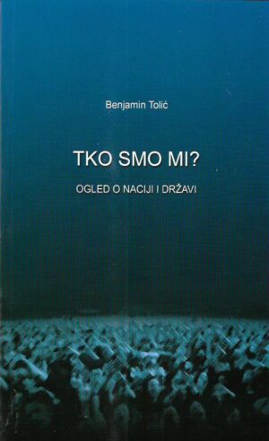 benjamin tolić: tko smo mi? ogled o naciji i državi