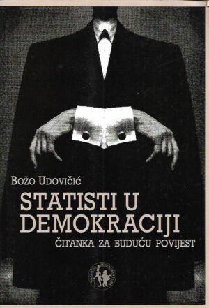 božo udovičić: statisti u demokraciji - čitanka za buduću povijest