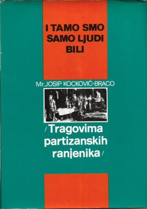 josip kocković-braco: i tamo smo samo ljudi bili, tragovima partizanskih ranjenika