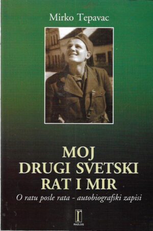 mirko tepavac: moj drugi svetski rat i mir (o ratu posle rata - autobiografski zapisi)