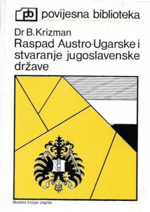 bogdan krizman: raspad austro-ugarske i stvaranje jugoslavenske države