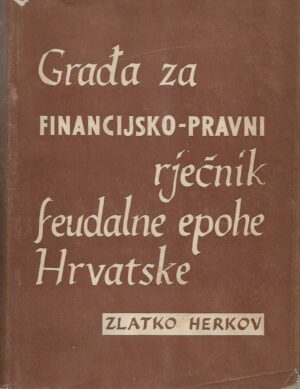 zlatko herkov: građa za financijsko-pravni rječnik feudalne epohe hrvatske