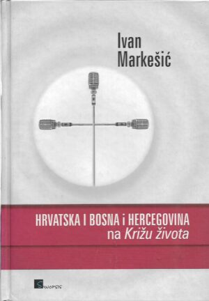 ivan markešić: hrvatska i bosna i hercegovina na križu života