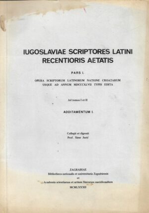 Šime jurić (ur.): iugoslaviae scriptores latini recentioris aetatis, pars i.