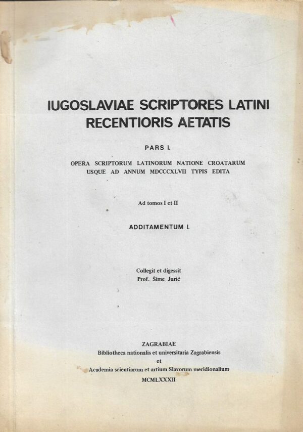Šime jurić (ur.): iugoslaviae scriptores latini recentioris aetatis, pars i.