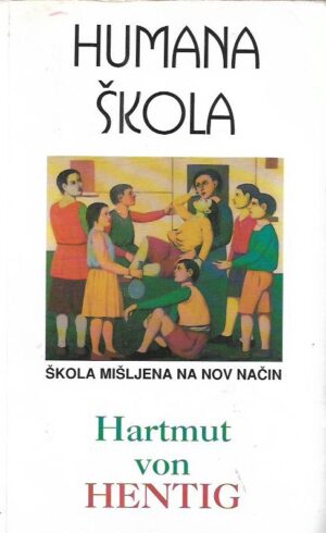 hartmut von hentig: humana škola - Škola mišljena na nov način