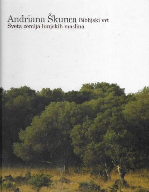 Andriana Škunca: Biblijski vrt - sveta zemlja lunjskih maslina
