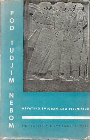 vinko nikolić (ur.): pod tuđim nebom: hrvatsko emigrantsko pjesništvo