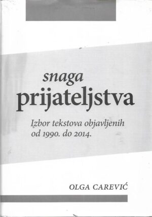 olga carević: snaga prijateljstva - izbor tekstova objavljenih od 1990. do 2014.