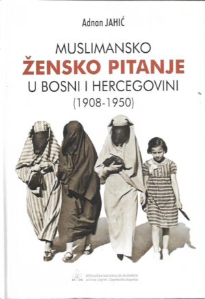 adnan jahić: muslimansko žensko pitanje u bosni i hercegovini (1908-1950)