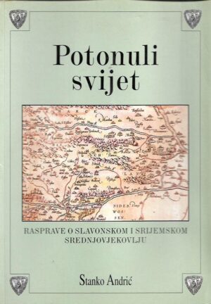 stanko andrić: potonuli svijet - rasprave o slavonskom i srijemskom srednjovjekovlju
