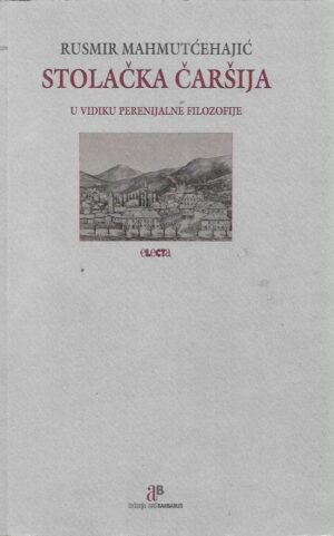 rusmir mahmutćehajić: stolačka čaršija - u vidiku perenijalne filozofije