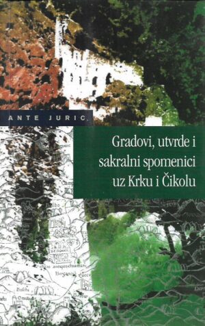 ante jurić: gradovi, utvrde i sakralni spomenici uz krku i Čikolu