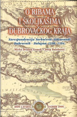 mirko dražen grmek, josip balbanić: o ribama i školjkašima dubrovačkog kraja - korespondencija jakov sorkočević-ulisse aldrovandi (1580.-1584.)