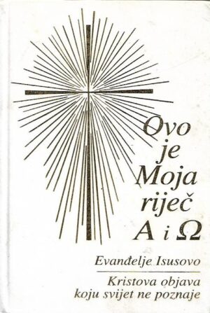 ovo je moja riječ alfa i omega - evanđelje isusovo, kristova objava koju svijet ne poznaje