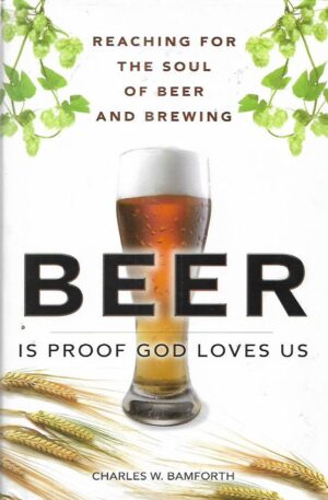 charles w. bamforth: beer is proof god loves us - reaching for the soul of beer and brewing