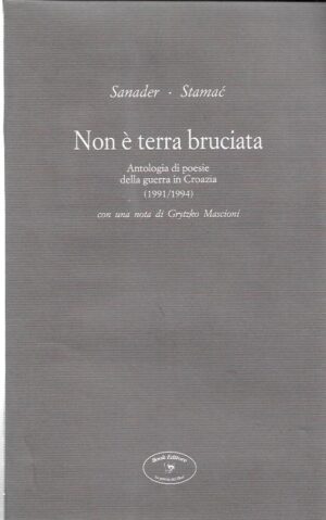 ivo sanader (ur.), ante stamać (ur.): non è terra bruciata - antologia di poesie della guerra in croazia (1991/1994)