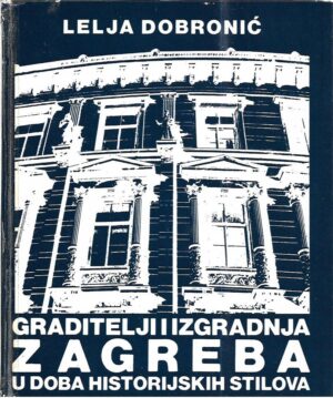 lelja dobronić: graditelji i izgradnja zagreba u doba historijskih stilova